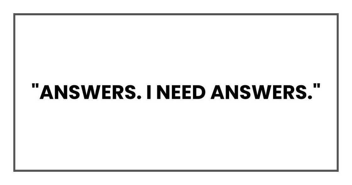 "Answers," I muttered under my breath. "I need answers."