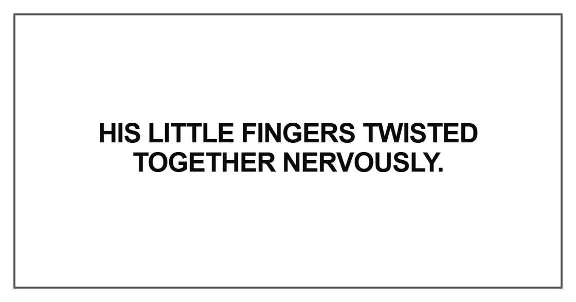 His little fingers twisted together nervously