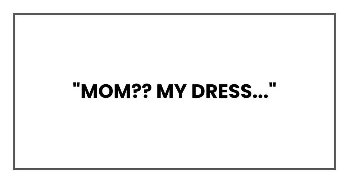 MOM My dress... MOM My dress...