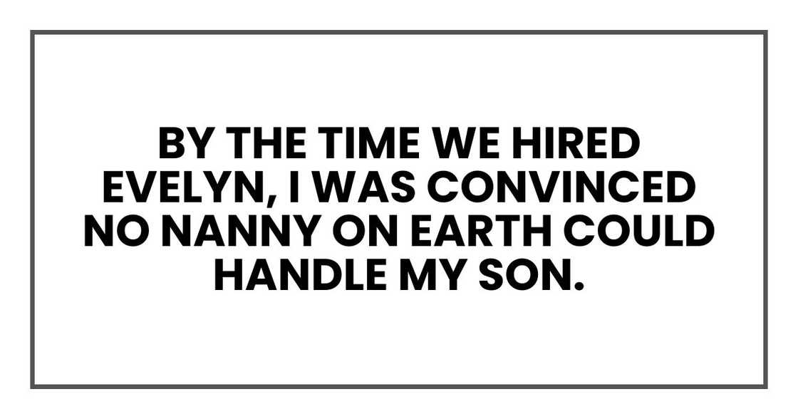 By the time we hired Evelyn, I was convinced no nanny on earth could handle my son.