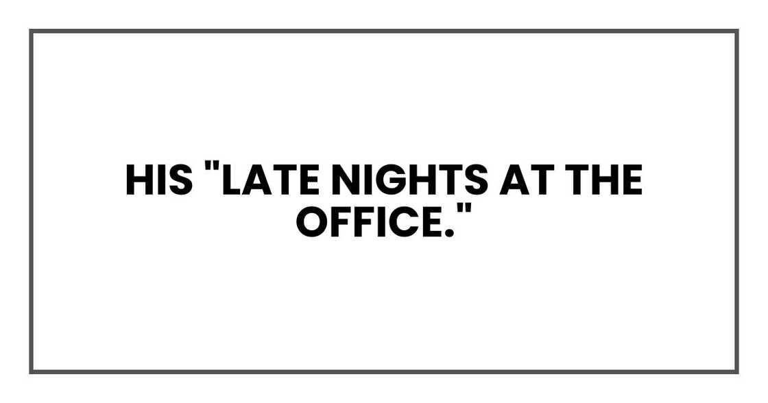 His "late nights at the office."