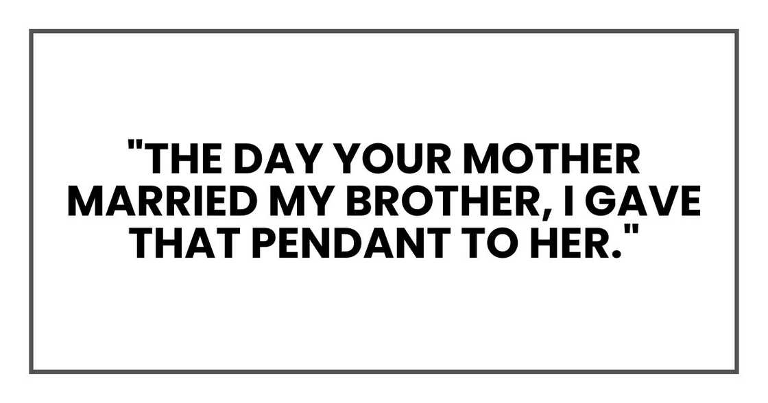"The day your mother married my brother, I gave that pendant to her."