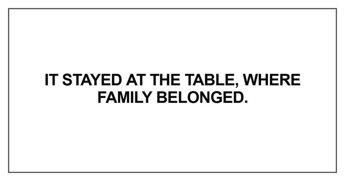 It stayed at the table, where family belonged