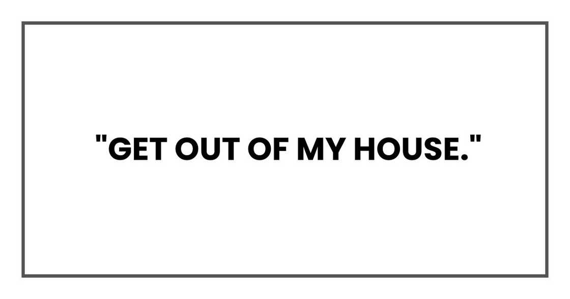 Get out of my house