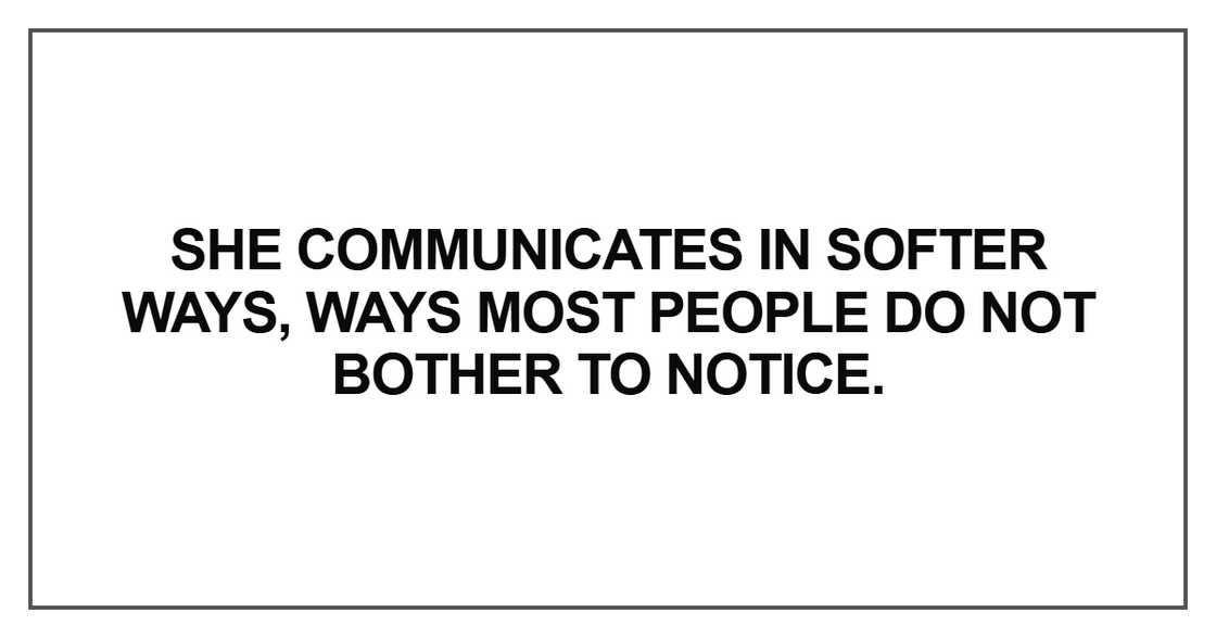 She communicates in softer ways She communicates in softer ways