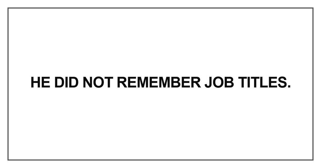 He did not remember job titles He did not remember job titles