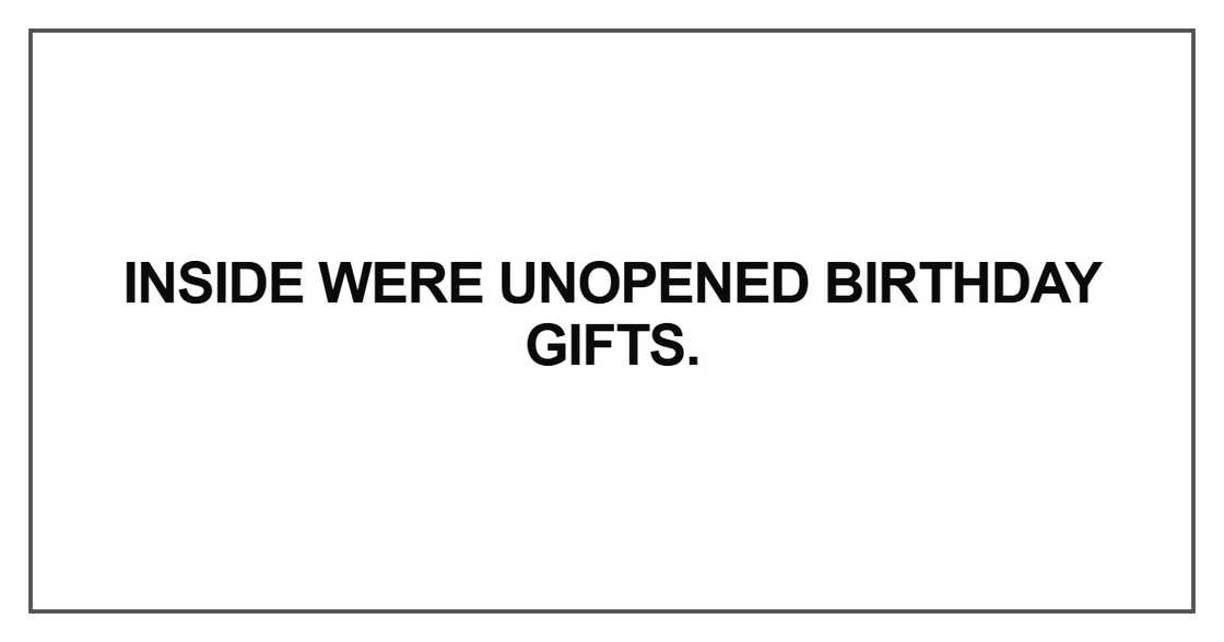 Inside were unopened birthday gifts