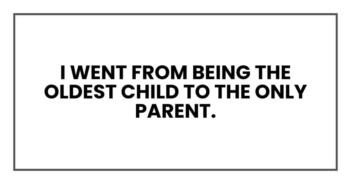 I went from being the oldest child to the only parent.