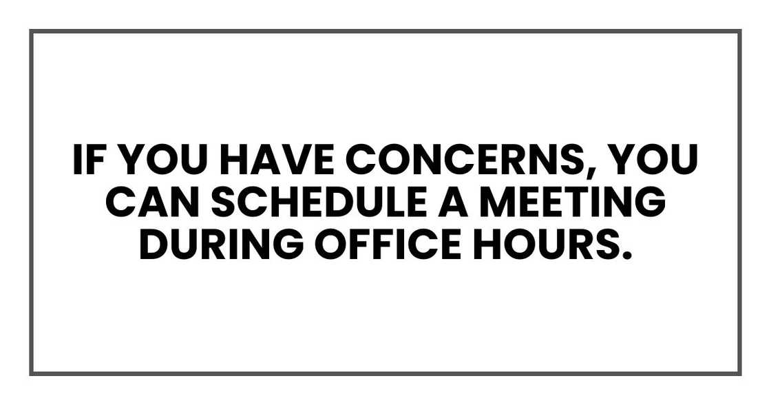If you have concerns, you can schedule a meeting during office hours.