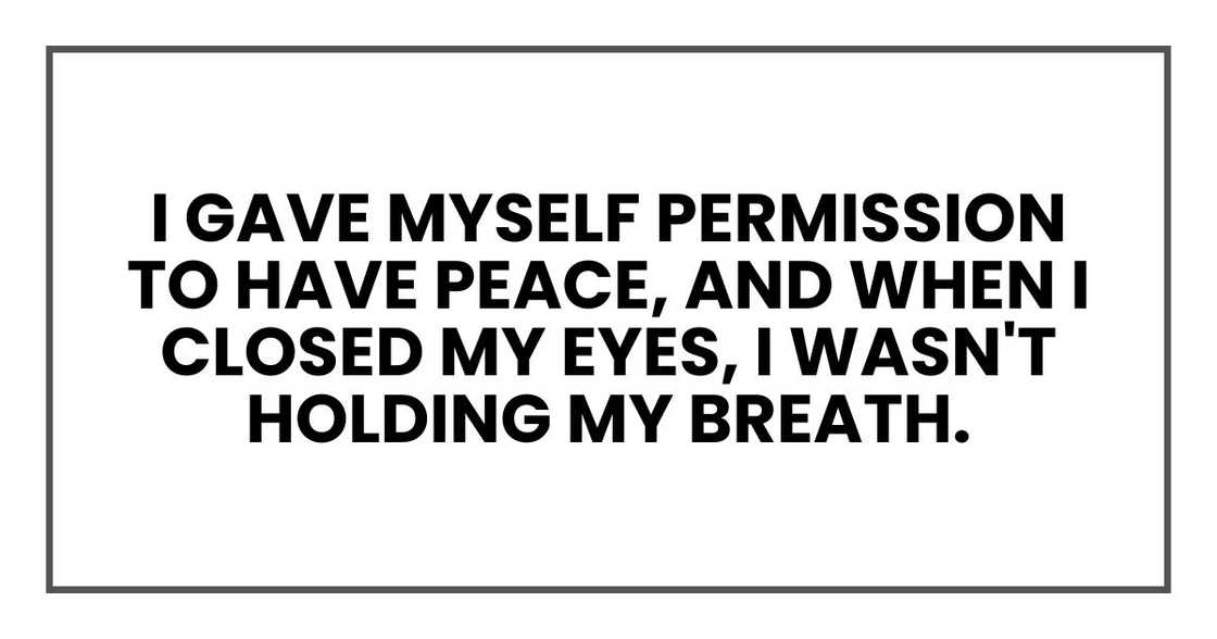 I gave myself permission to have peace, and when I closed my eyes, I wasn't holding my breath.