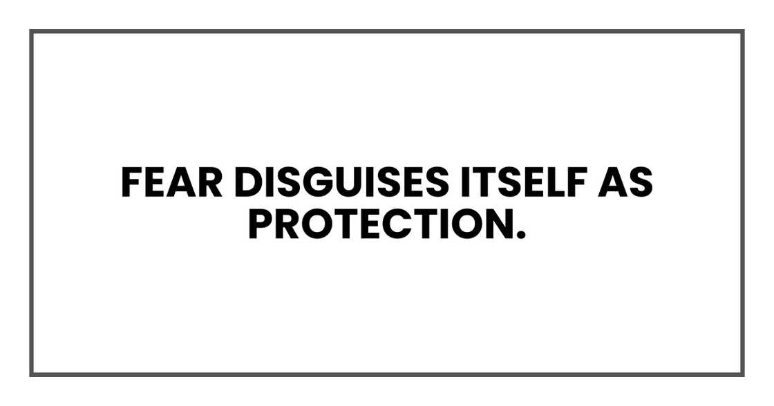 Fear disguises itself as protection. Fear disguises itself as protection.