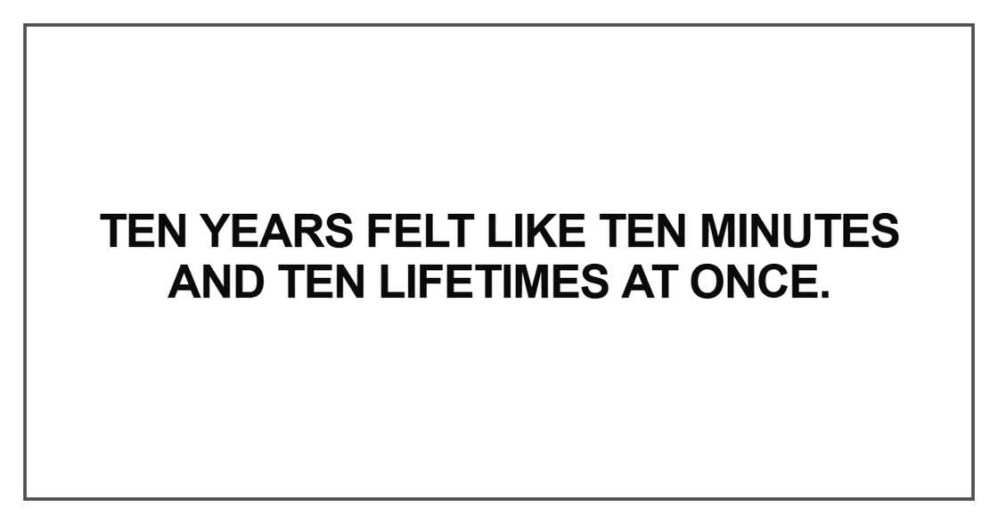 Ten years felt like ten minutes Ten years felt like ten minutes