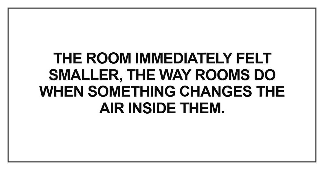 The room immediately felt smaller