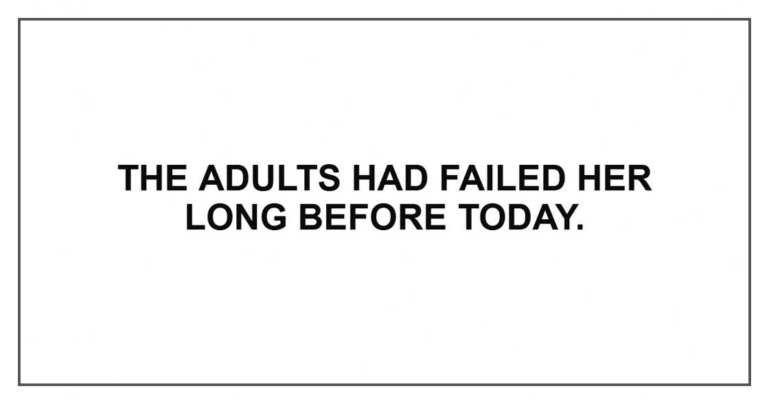 The adults had failed her long before today.