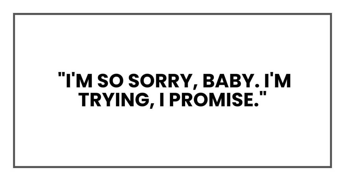 "I'm so sorry, baby. I'm trying, I promise." "I'm so sorry, baby. I'm trying, I promise."