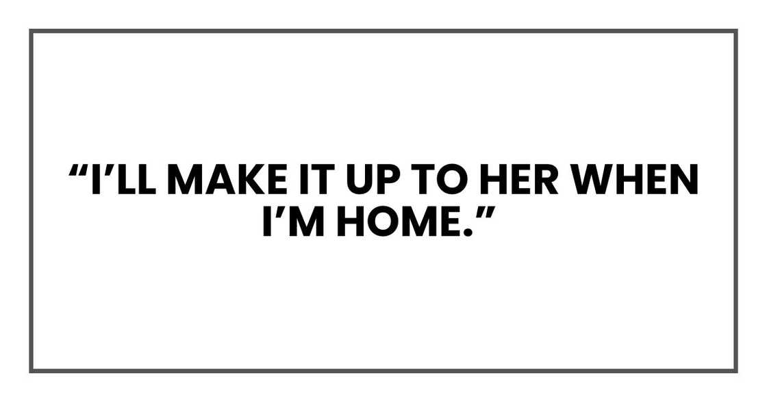 “I’ll make it up to her when I’m home