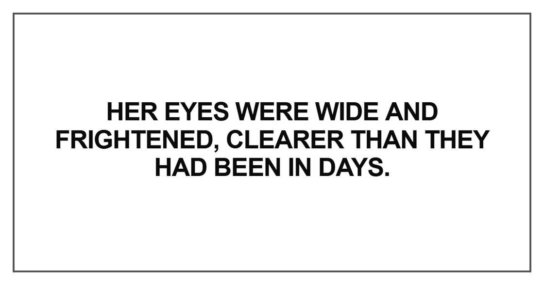 Her eyes were wide and frightened