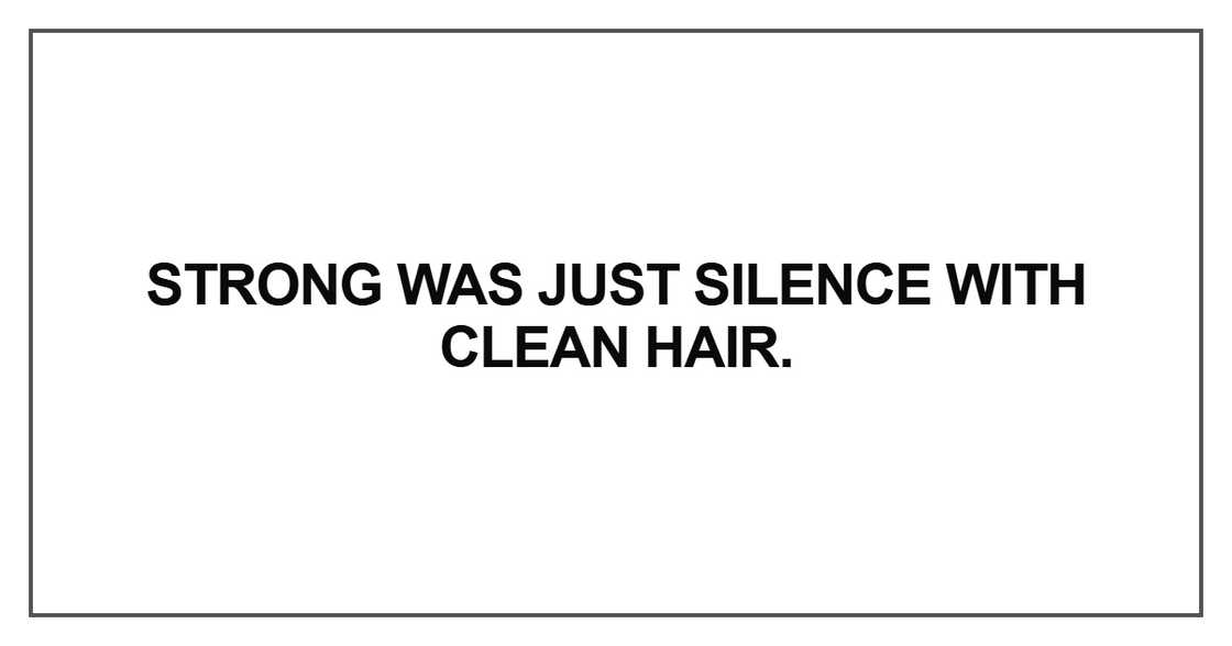 Strong was just silence with clean hair. Strong was just silence with clean hair.