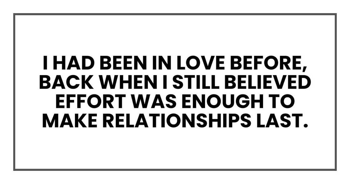 I had been in love before, back when I still believed effort was enough to make relationships last.