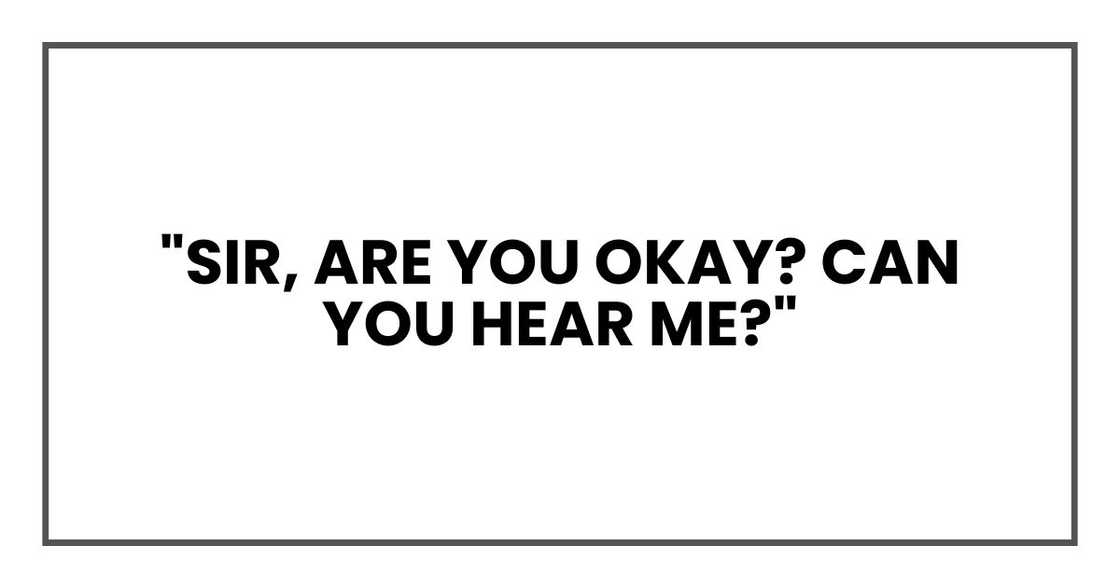 "Sir, are you okay? Can you hear me?" "Sir, are you okay? Can you hear me?"
