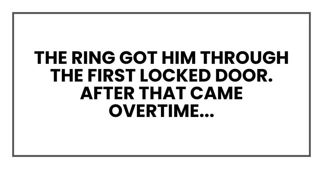 The ring got him through the first locked door. After that came overtime