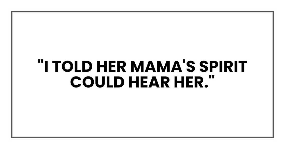 "I told her mama's spirit could hear her." "I told her mama's spirit could hear her."