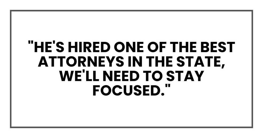 "He's hired one of the best attorneys in the state, we'll need to stay focused."