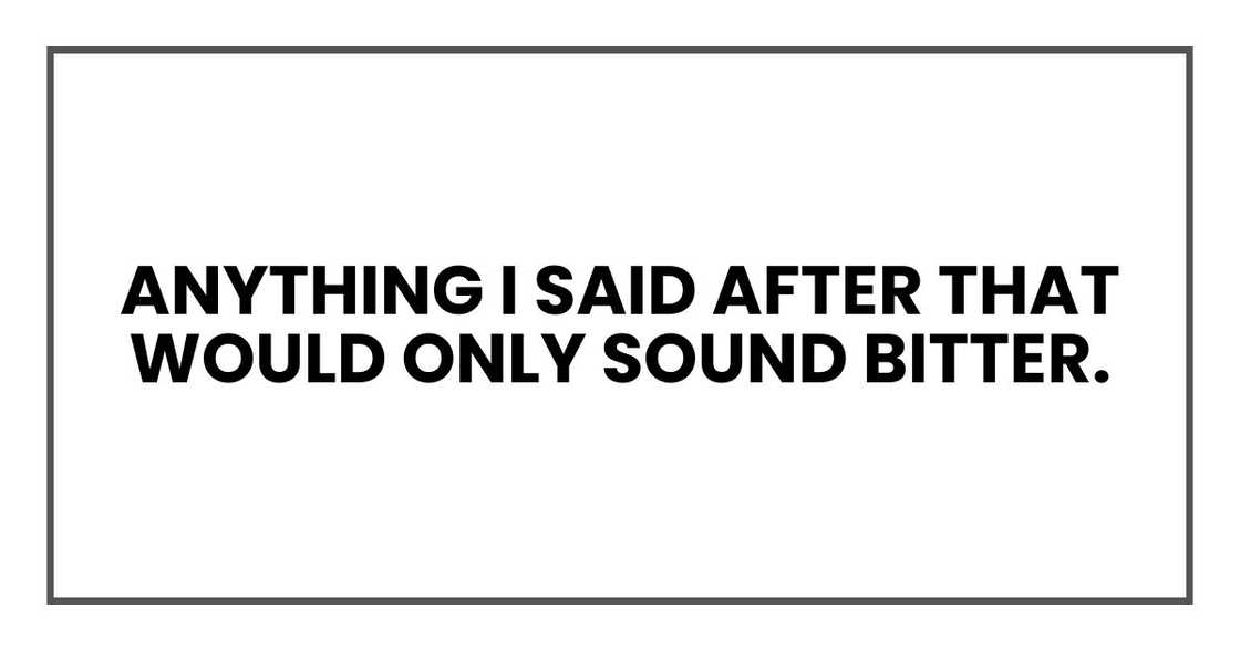 Anything I said after that would only sound bitter.