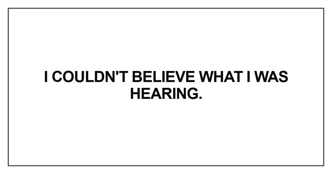 I couldn't believe what I was hearing.