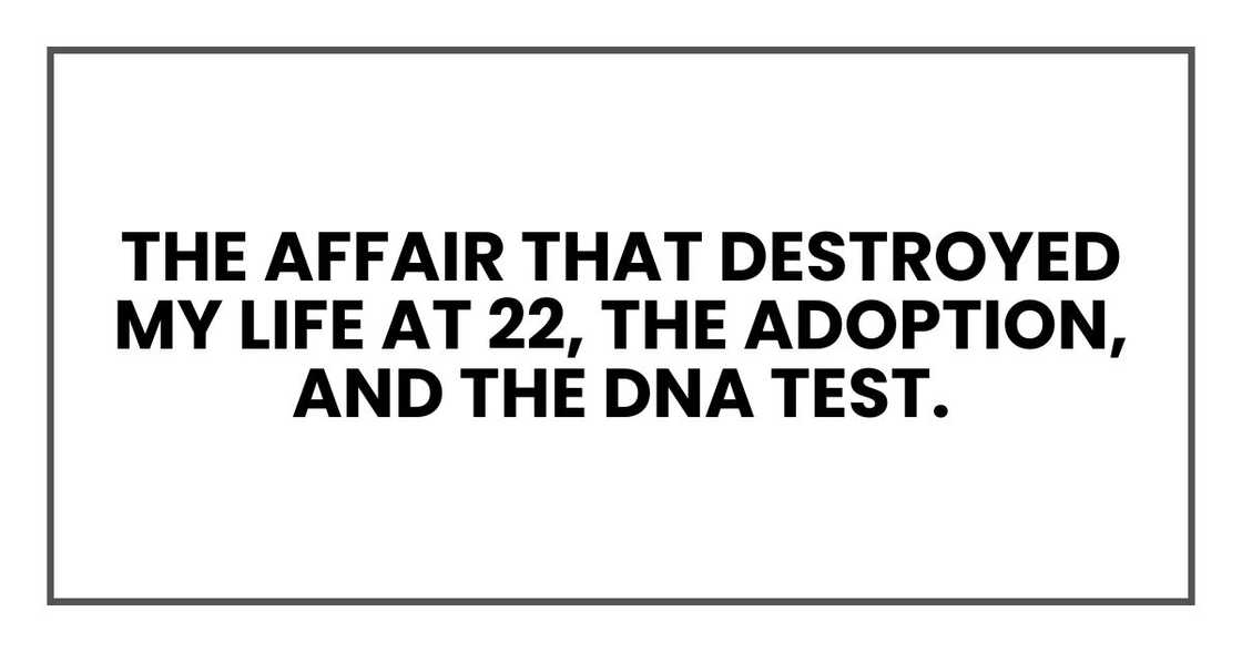 the affair that destroyed my life at 22, the adoption, and the DNA test. the affair that destroyed my life at 22, the adoption, and the DNA test.