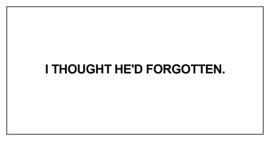 I thought he'd forgotten I thought he'd forgotten