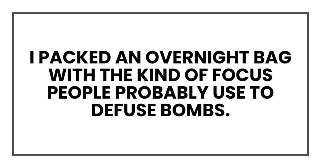 I packed an overnight bag with the kind of focus people probably use to defuse bombs.