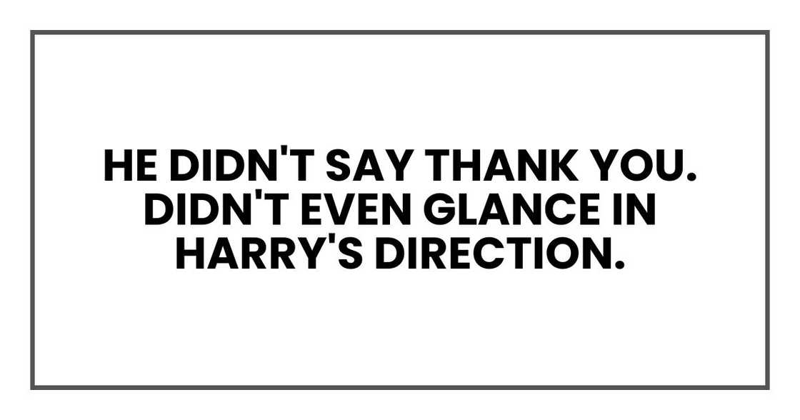He didn't say thank you. Didn't even glance in Harry's direction.