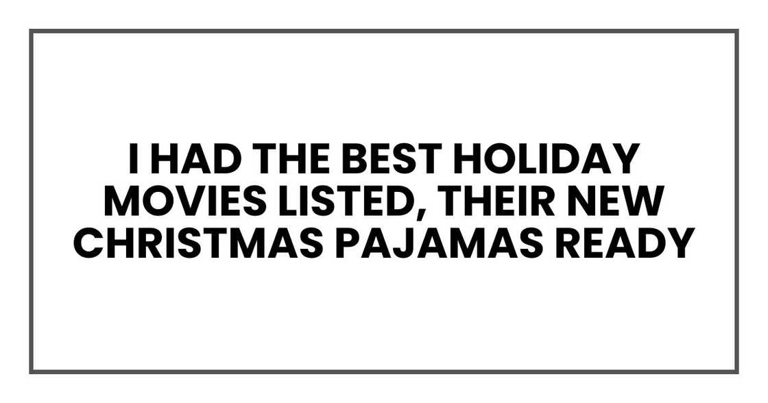I had the best holiday movies listed and their new Christmas pajamas ready I had the best holiday movies listed and their new Christmas pajamas ready