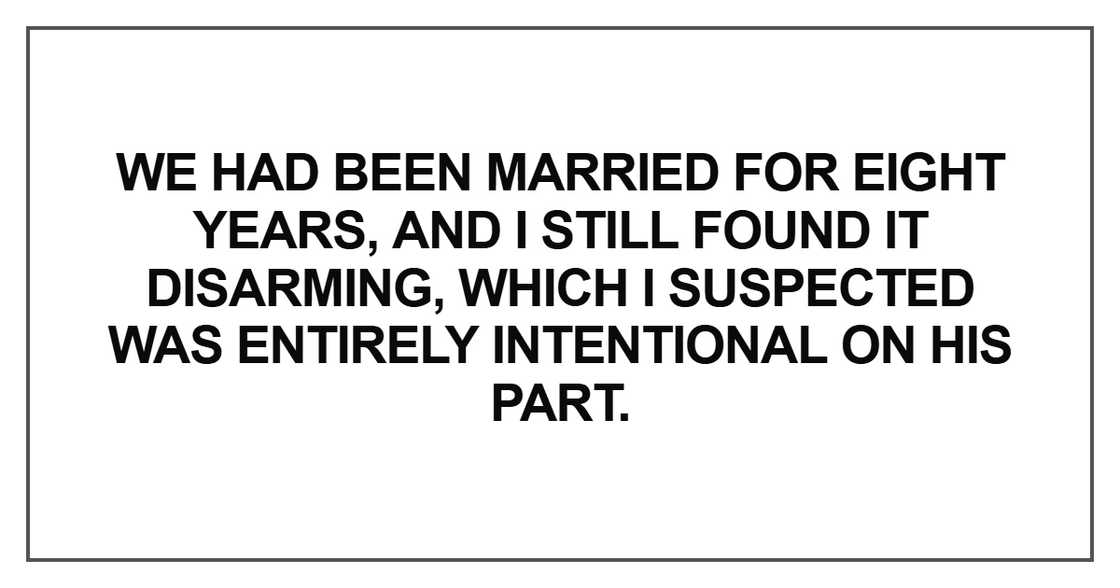 We had been married for eight years, and I still found it disarming