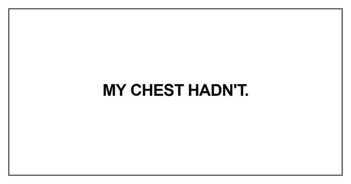 My chest hadn't My chest hadn't