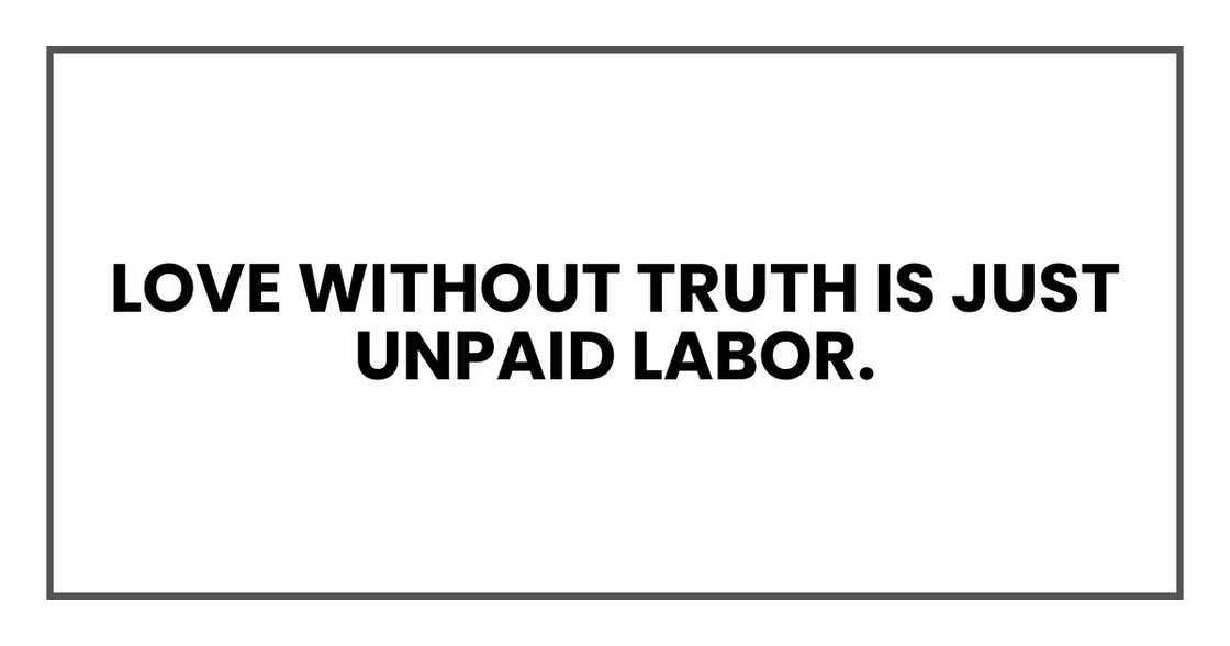 love without truth is just unpaid labor. love without truth is just unpaid labor.