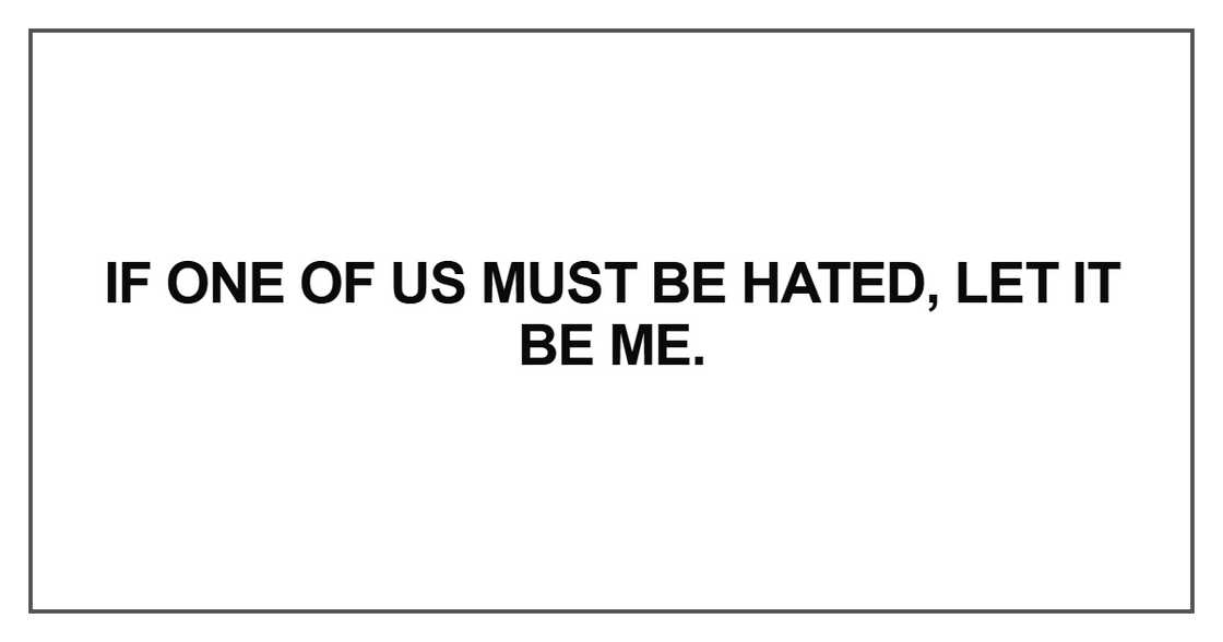 If one of us must be hated If one of us must be hated