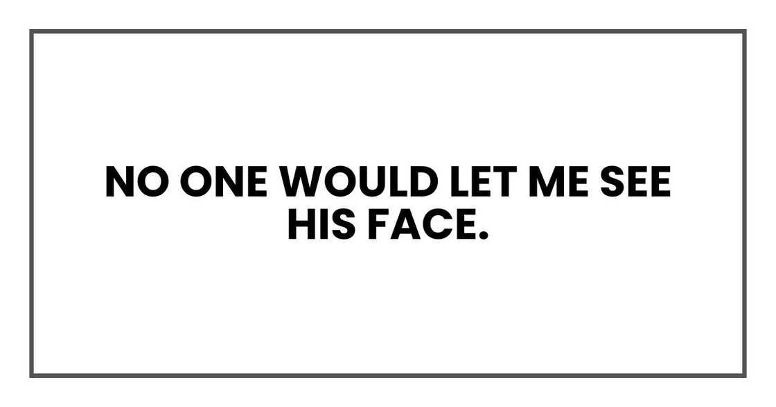 No one would let me see his face.