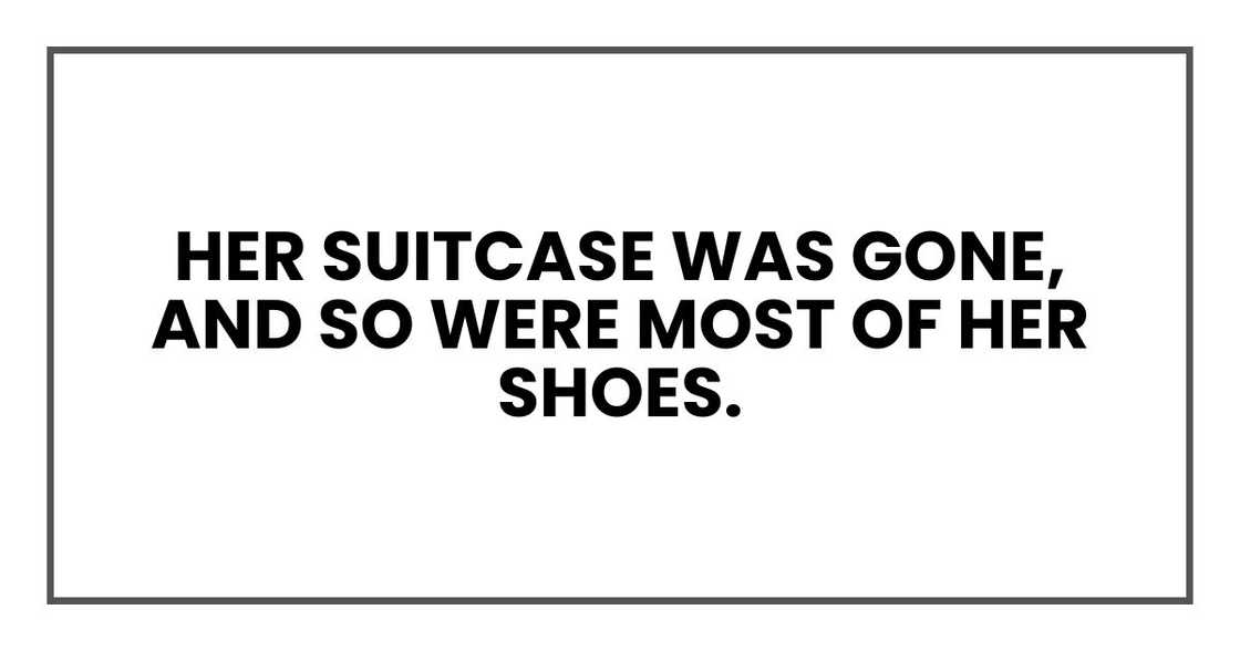 Her suitcase was gone, and so were most of her shoes.