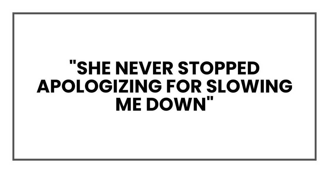 "She never stopped apologizing for slowing me down,"