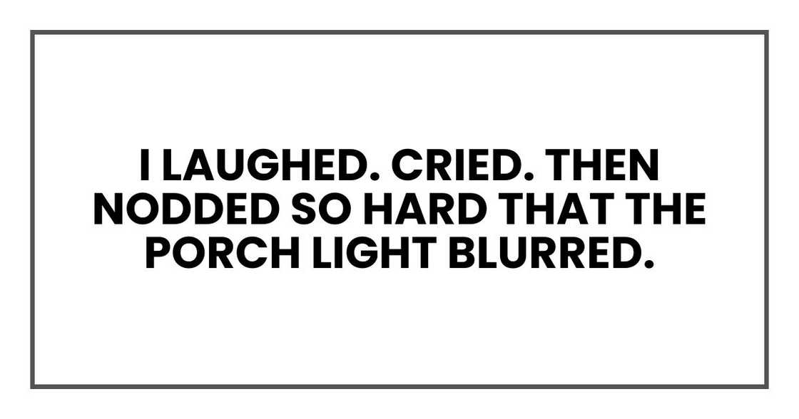 I laughed. Cried. Then nodded so hard that the porch light blurred. I laughed. Cried. Then nodded so hard that the porch light blurred.