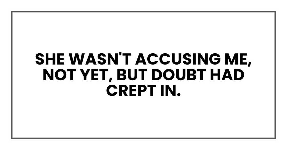 She wasn't accusing me, not yet, but doubt had crept in She wasn't accusing me, not yet, but doubt had crept in