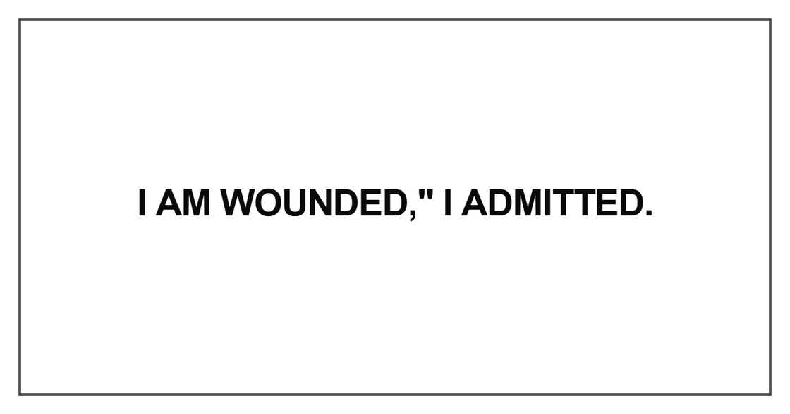 I am wounded," I admitted I am wounded," I admitted