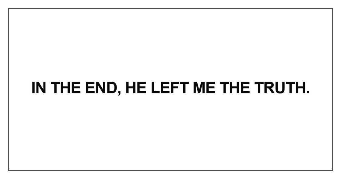 In the end, he left me the truth.