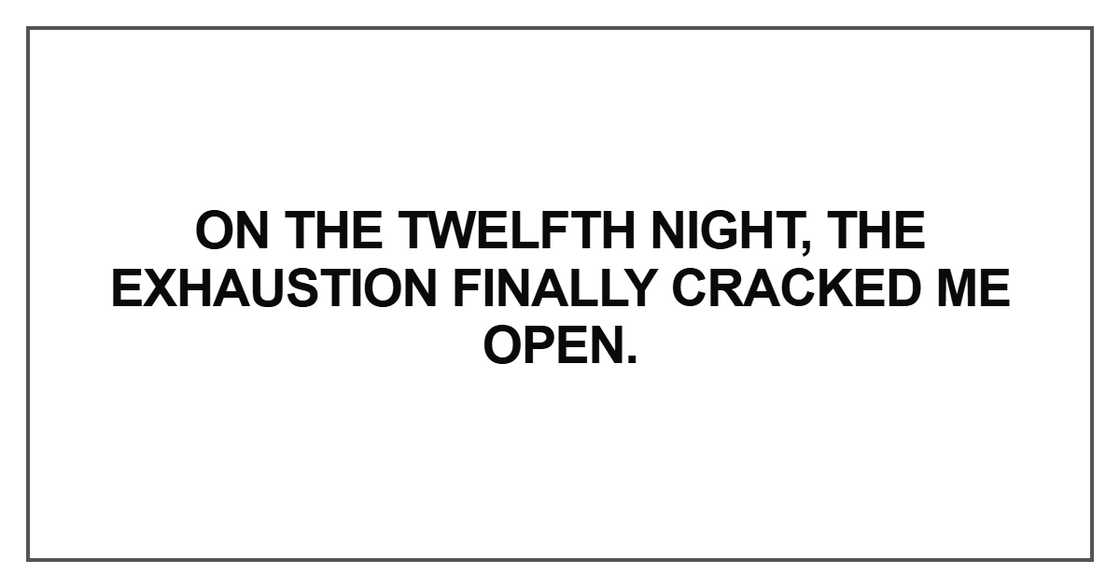 On the twelfth night, the exhaustion finally