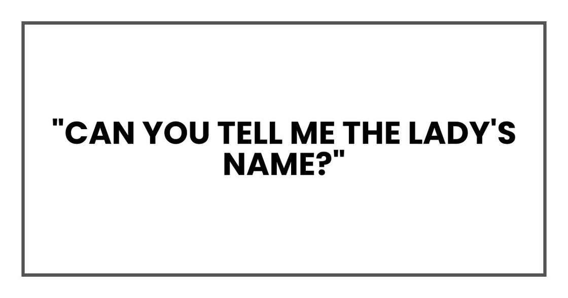 "Can you tell me the lady's name?" "Can you tell me the lady's name?"