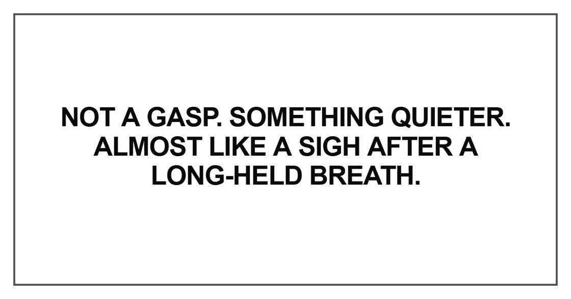 Not a gasp. Something quieter