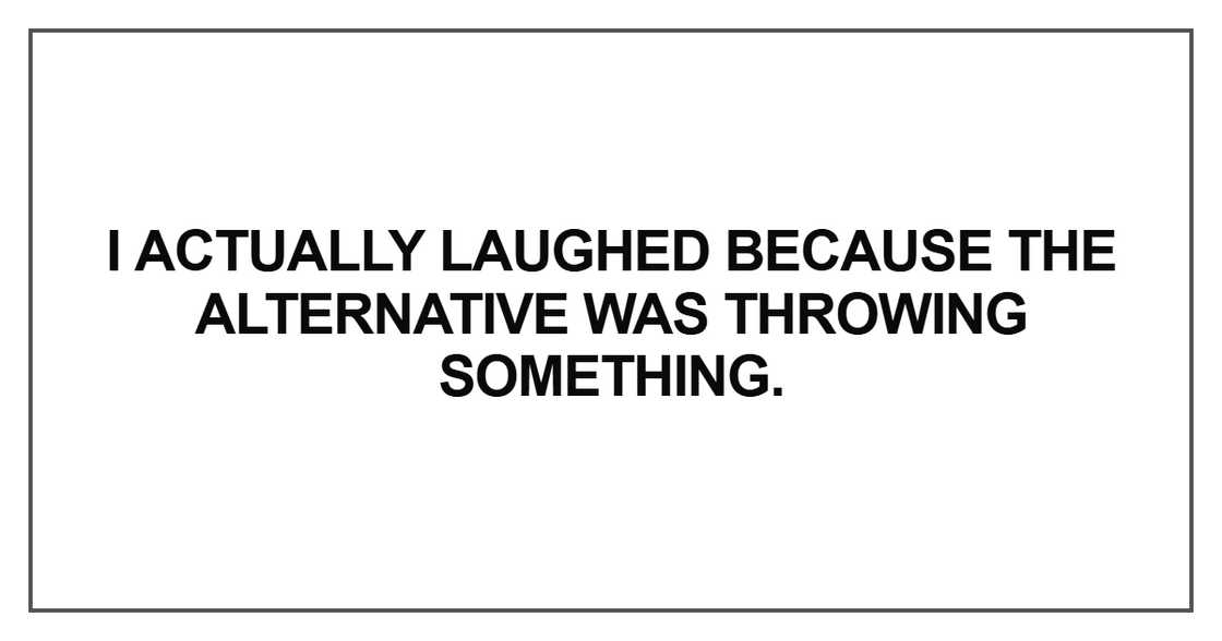 I actually laughed because the alternative