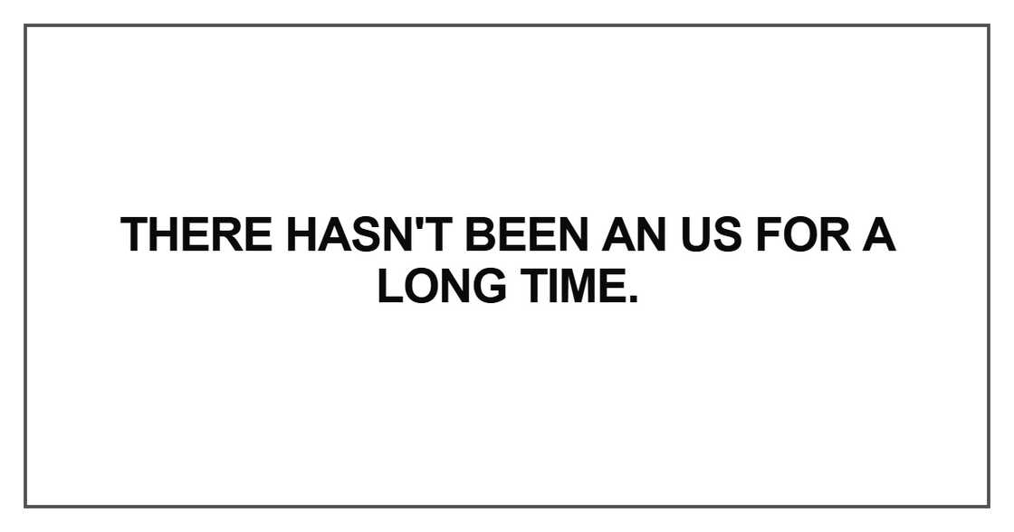 There hasn't been an us for a long time